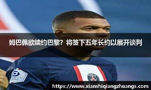姆巴佩欲续约巴黎？将签下五年长约以展开谈判