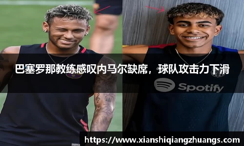 巴塞罗那教练感叹内马尔缺席，球队攻击力下滑