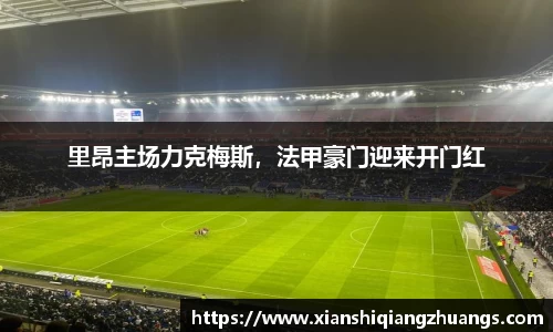 里昂主场力克梅斯，法甲豪门迎来开门红