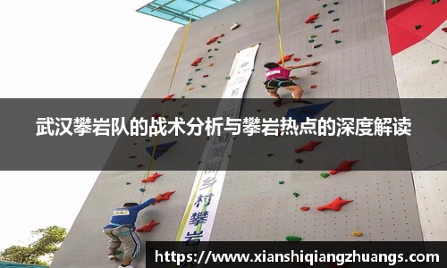 武汉攀岩队的战术分析与攀岩热点的深度解读