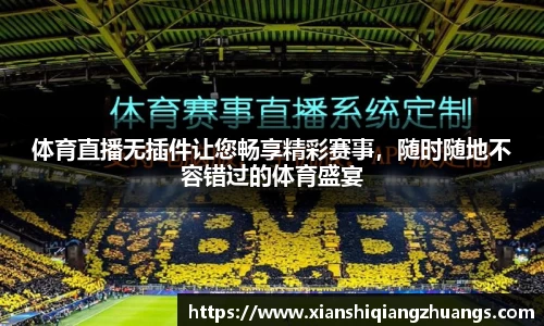 体育直播无插件让您畅享精彩赛事，随时随地不容错过的体育盛宴