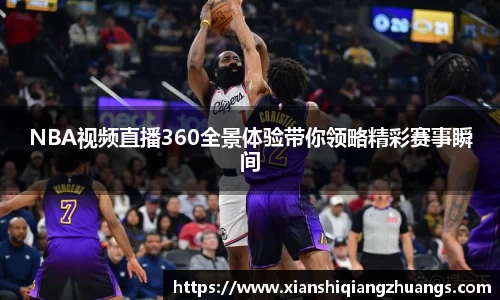 NBA视频直播360全景体验带你领略精彩赛事瞬间