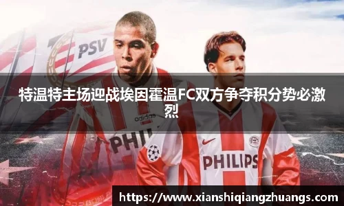 特温特主场迎战埃因霍温FC双方争夺积分势必激烈
