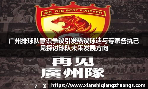 广州排球队意识争议引发热议球迷与专家各执己见探讨球队未来发展方向