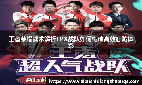 王者荣耀战术解析FPX战队如何构建高效盯防体系